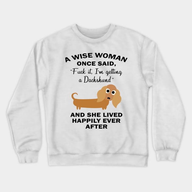 a wise woman once said I am getting a dachshund and she lived happily ever after Crewneck Sweatshirt by kenjones